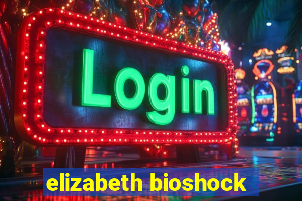 elizabeth bioshock