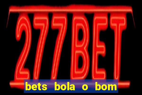 bets bola o bom do futebol