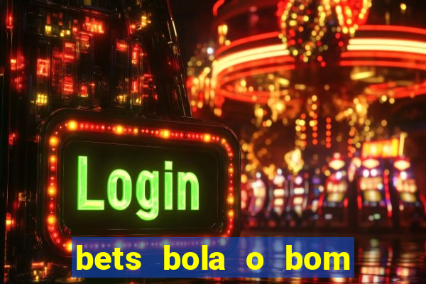 bets bola o bom do futebol