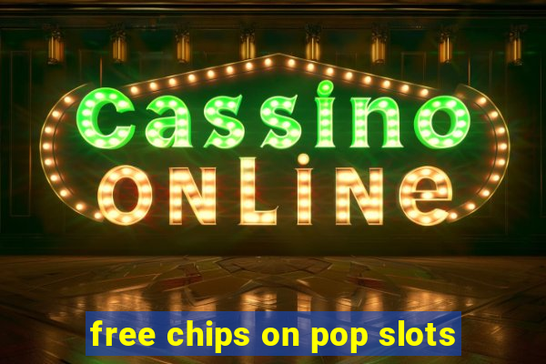 free chips on pop slots