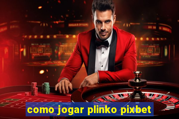 como jogar plinko pixbet