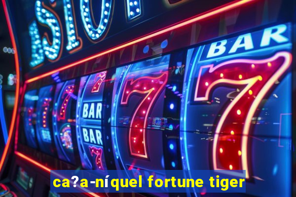 ca?a-níquel fortune tiger