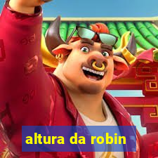 altura da robin