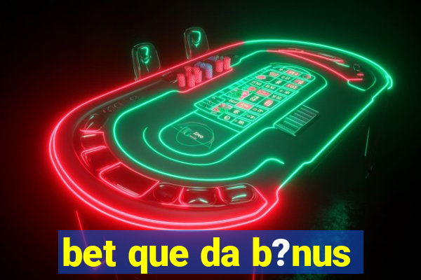 bet que da b?nus