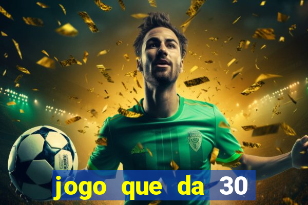 jogo que da 30 reais no cadastro