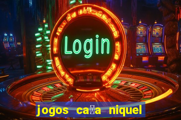 jogos ca莽a niquel gratis para baixar