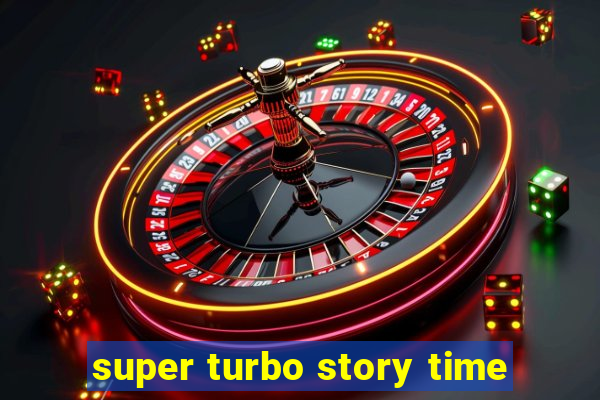 super turbo story time