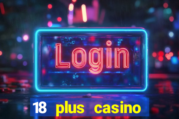 18 plus casino near me