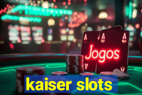 kaiser slots