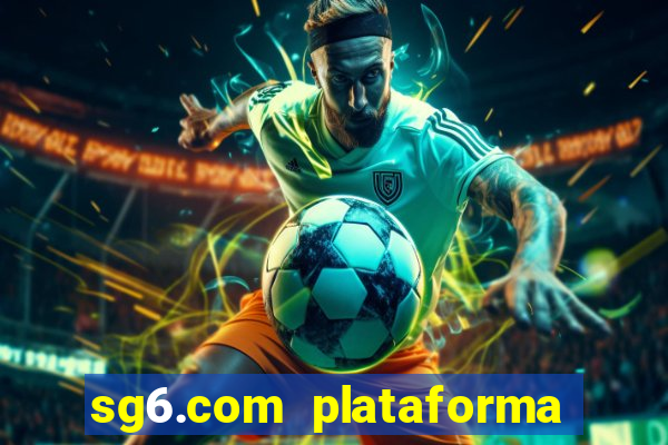 sg6.com plataforma de jogos