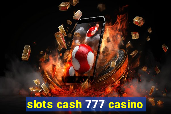 slots cash 777 casino