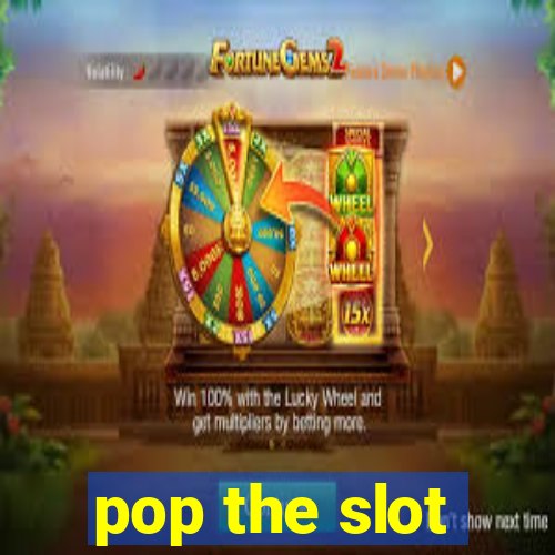 pop the slot