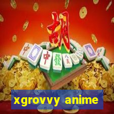 xgrovvy anime