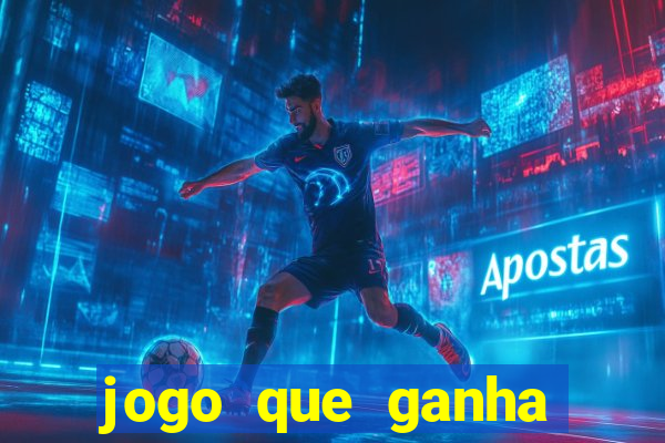 jogo que ganha muito dinheiro