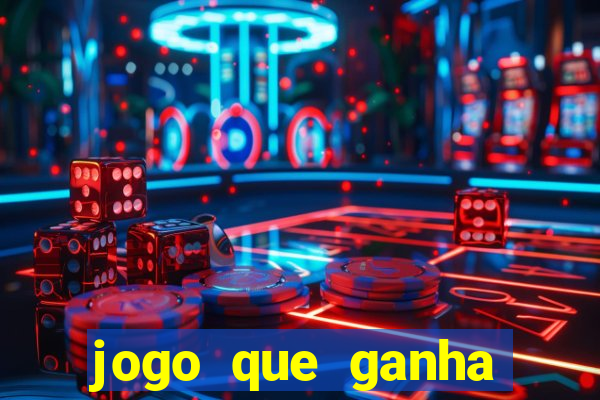 jogo que ganha muito dinheiro