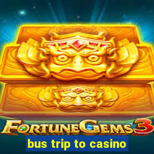 bus trip to casino