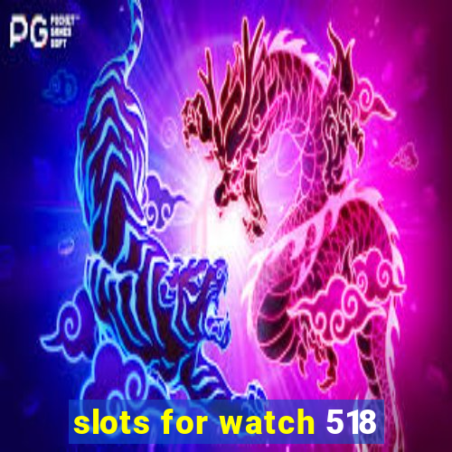 slots for watch 518