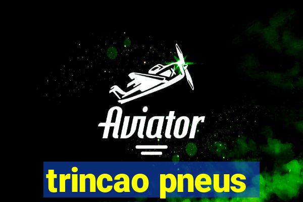 trincao pneus