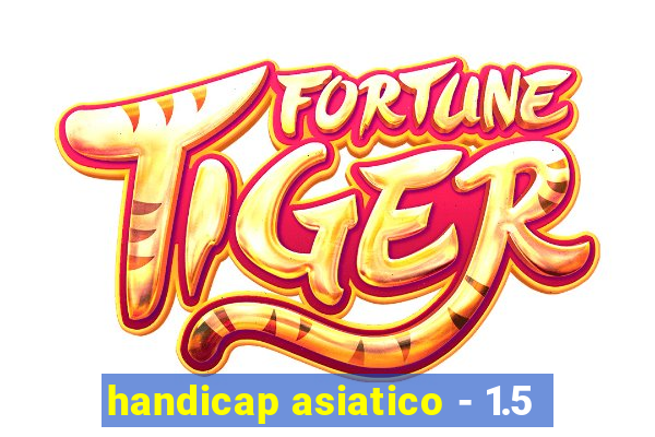 handicap asiatico - 1.5