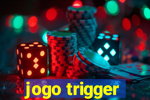 jogo trigger