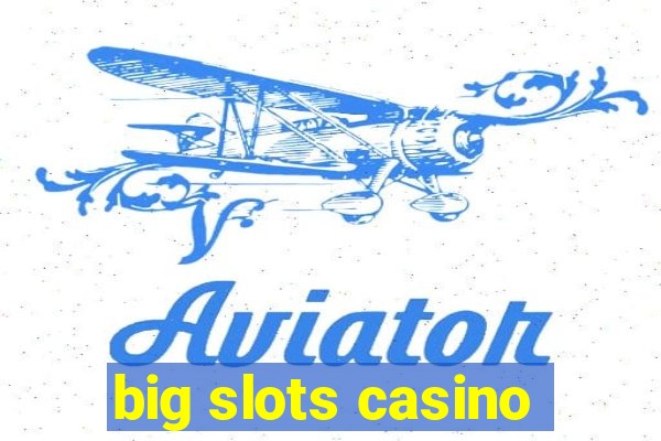 big slots casino