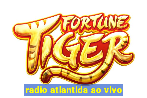 radio atlantida ao vivo