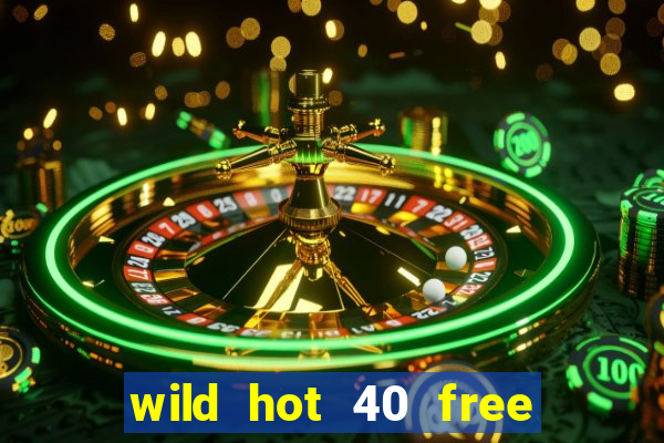 wild hot 40 free spins slot