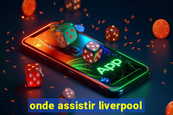 onde assistir liverpool