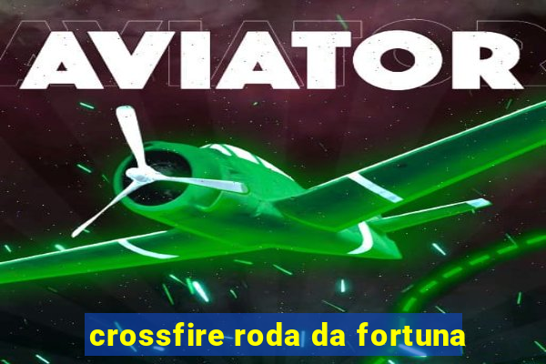 crossfire roda da fortuna