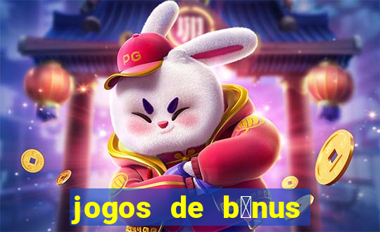 jogos de b么nus gr谩tis no cadastro