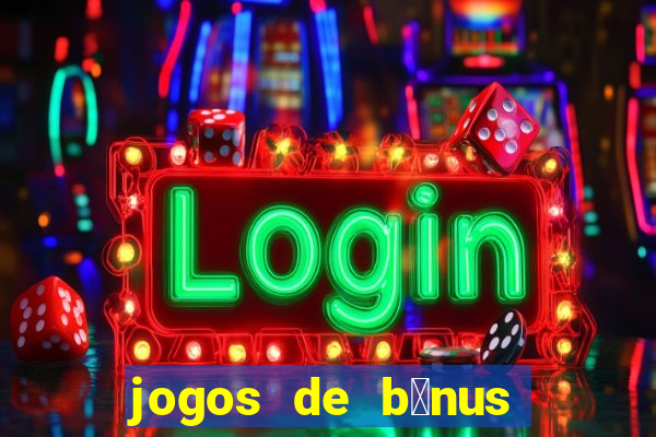 jogos de b么nus gr谩tis no cadastro