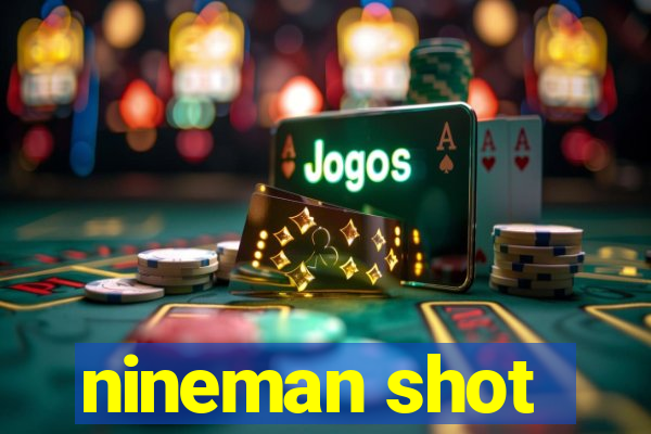 nineman shot