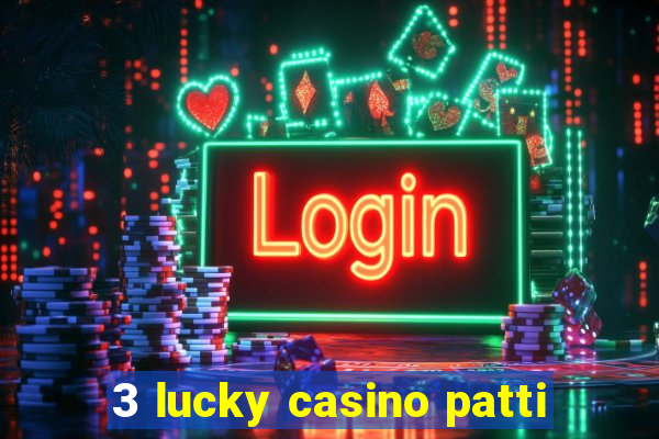 3 lucky casino patti