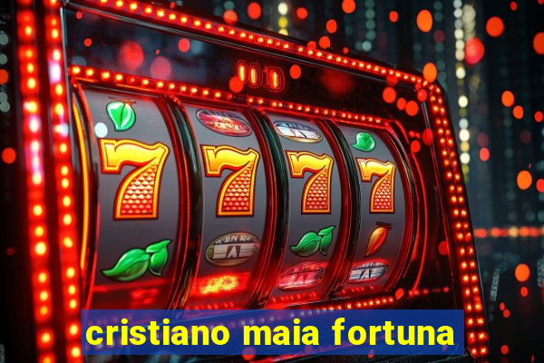 cristiano maia fortuna