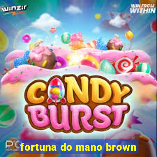 fortuna do mano brown