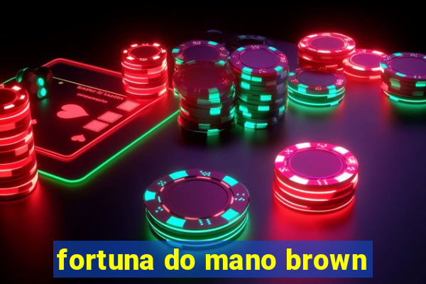 fortuna do mano brown