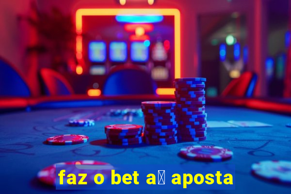 faz o bet a铆 aposta