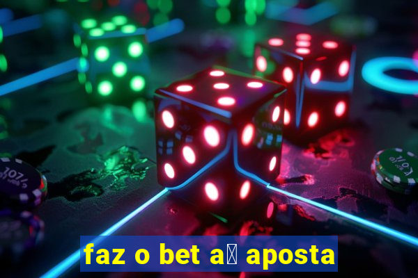 faz o bet a铆 aposta