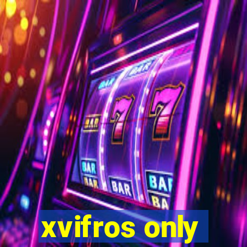 xvifros only