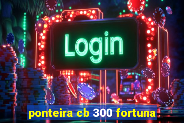 ponteira cb 300 fortuna