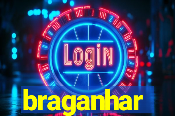 braganhar