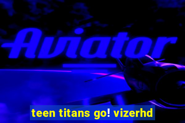 teen titans go! vizerhd