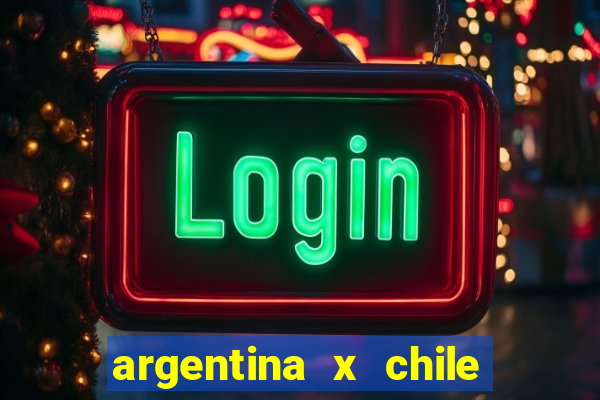 argentina x chile onde assistir