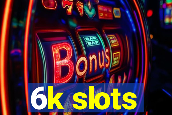 6k slots