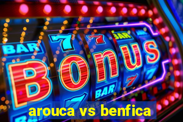 arouca vs benfica