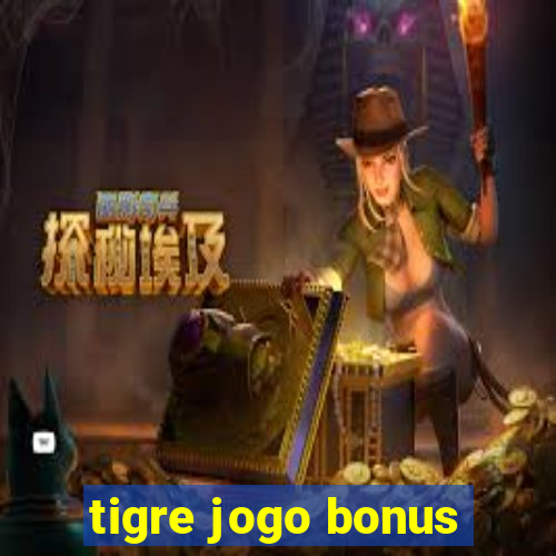 tigre jogo bonus