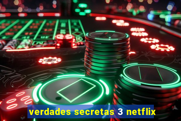 verdades secretas 3 netflix