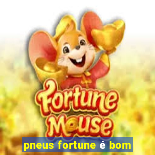 pneus fortune é bom