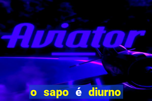 o sapo é diurno ou noturno