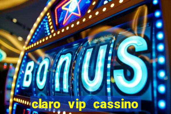 claro vip cassino 茅 confiavel